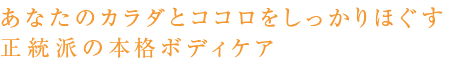 あなたのカラダとココロをしっかりほぐす 正統派の本格ボディケア